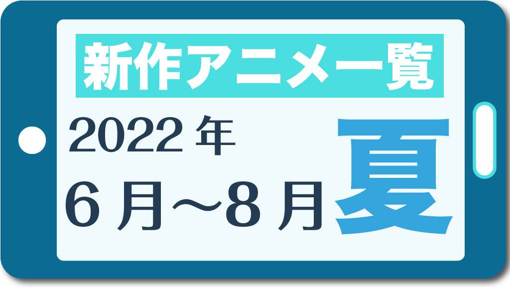 今期アニメ一覧 22夏アニメ 22年6月 22年8月 新作のみ